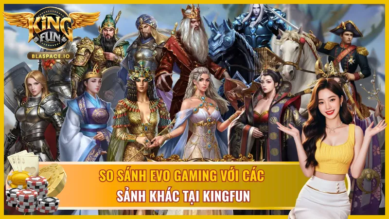 So sánh EVO Gaming với sảnh casino khác tại KingFun - ưu điểm vượt trội