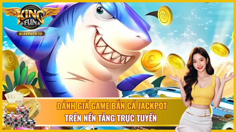 Đánh giá tính năng và phòng chơi Jackpot Fishing KingFun