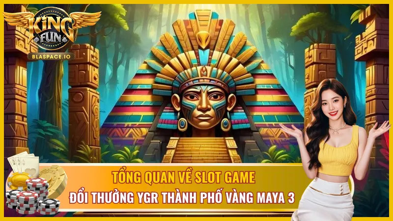 YGR Thành Phố Vàng Maya 3 KingFun - slot nổ hũ văn minh Maya phiên bản mới nhất